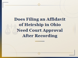 Ohio Heirship Affidavit: Court Approval After Recording