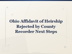 What to Do If Your Ohio Heirship Affidavit Is Rejected