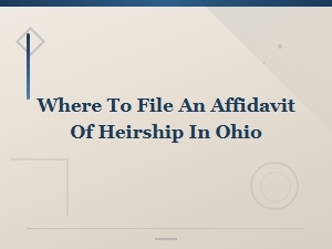 How to File an Affidavit of Heirship in Ohio