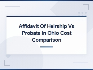 Affidavit of Heirship vs Probate in Ohio: Cost Comparison Guide